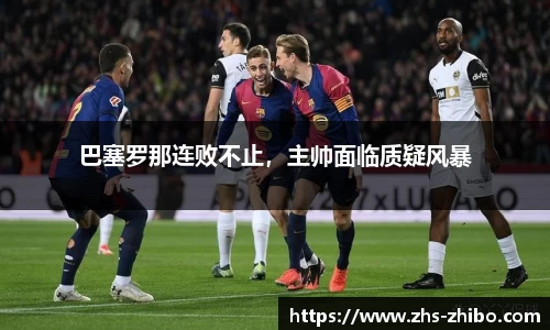 巴塞罗那连败不止，主帅面临质疑风暴