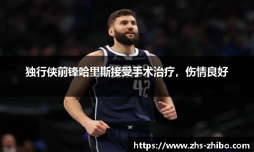 独行侠前锋哈里斯接受手术治疗，伤情良好
