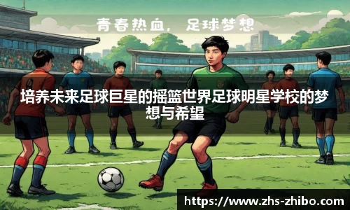 培养未来足球巨星的摇篮世界足球明星学校的梦想与希望
