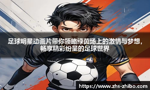 足球明星动画片带你领略绿茵场上的激情与梦想，畅享精彩纷呈的足球世界